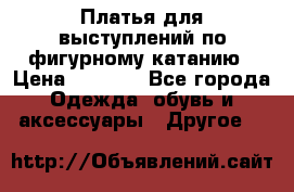 Платья для выступлений по фигурному катанию › Цена ­ 2 000 - Все города Одежда, обувь и аксессуары » Другое   